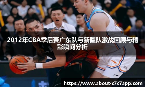 2012年CBA季后赛广东队与新疆队激战回顾与精彩瞬间分析